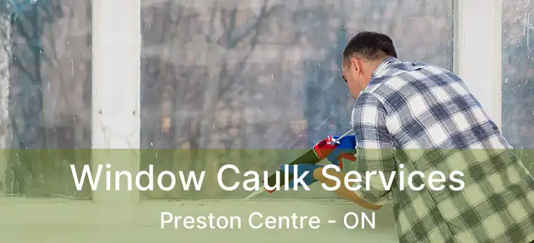  Window Caulk Services Preston Centre - ON
