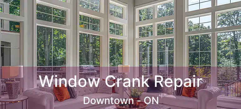 Window Crank Repair Downtown - ON