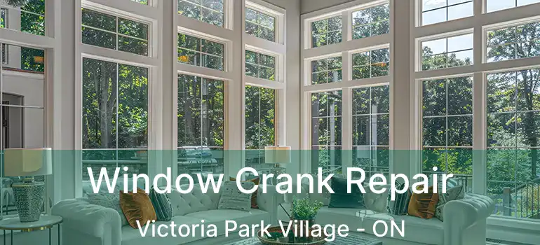  Window Crank Repair Victoria Park Village - ON