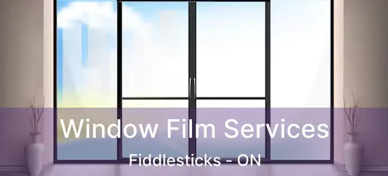  Window Film Services Fiddlesticks - ON