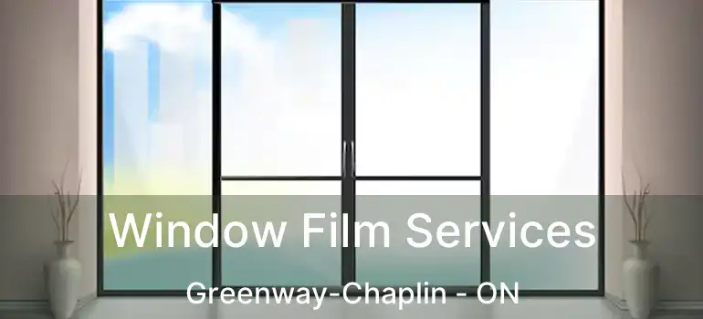  Window Film Services Greenway-Chaplin - ON