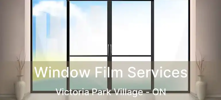  Window Film Services Victoria Park Village - ON