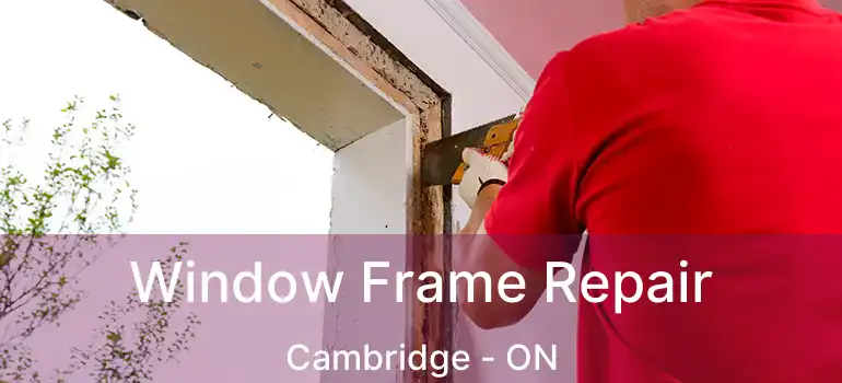  Window Frame Repair Cambridge - ON