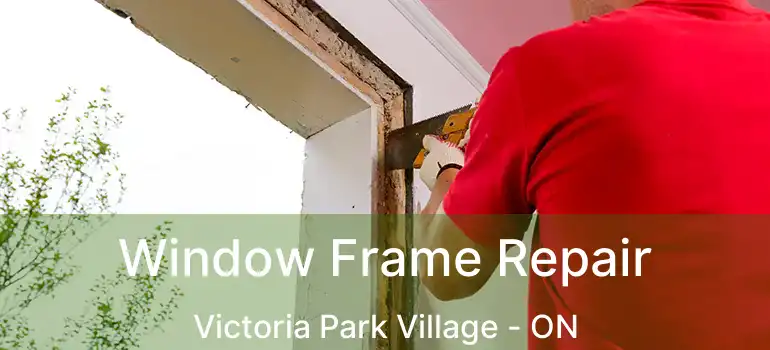  Window Frame Repair Victoria Park Village - ON