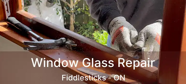  Window Glass Repair Fiddlesticks - ON