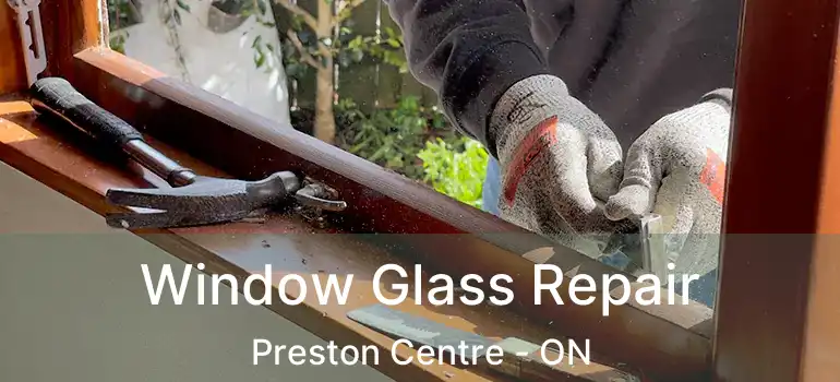  Window Glass Repair Preston Centre - ON