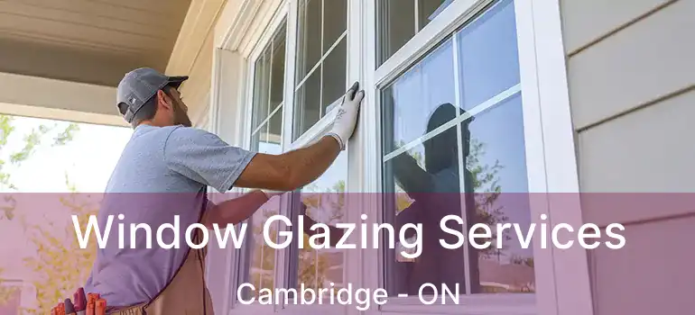  Window Glazing Services Cambridge - ON