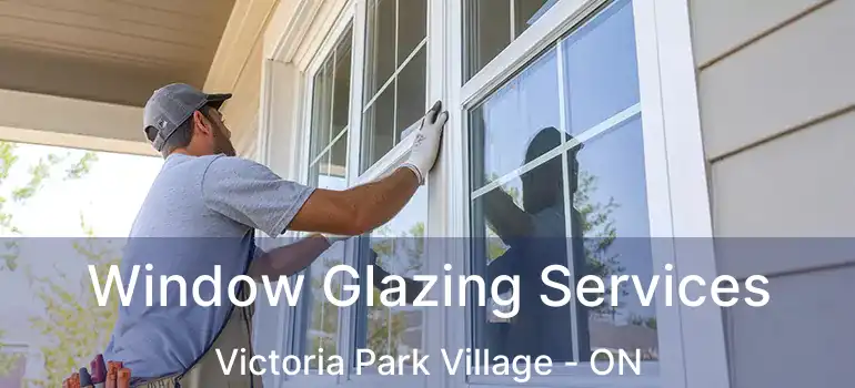  Window Glazing Services Victoria Park Village - ON