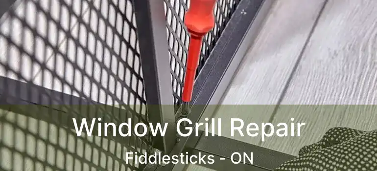  Window Grill Repair Fiddlesticks - ON