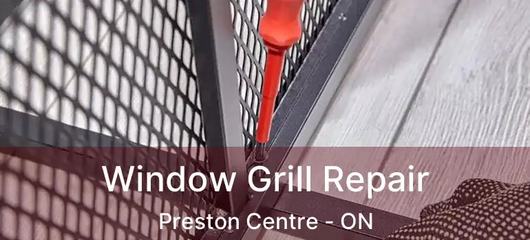  Window Grill Repair Preston Centre - ON