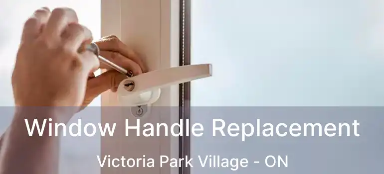  Window Handle Replacement Victoria Park Village - ON