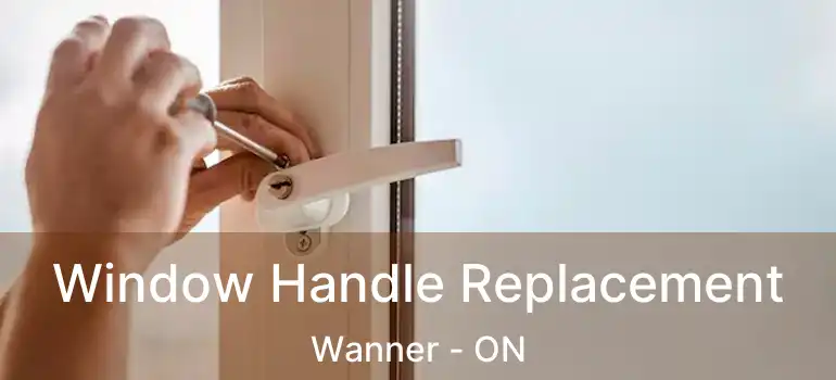 Window Handle Replacement Wanner - ON
