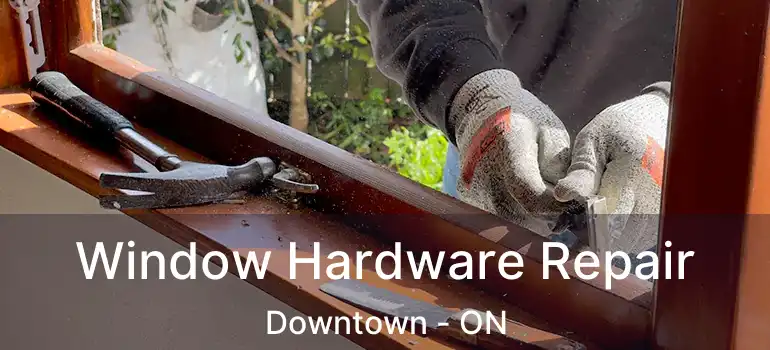  Window Hardware Repair Downtown - ON