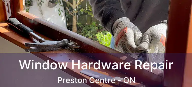  Window Hardware Repair Preston Centre - ON