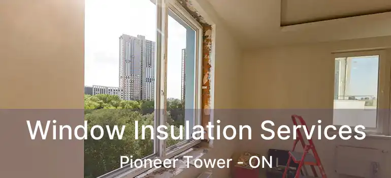  Window Insulation Services Pioneer Tower - ON