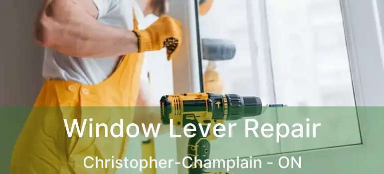  Window Lever Repair Christopher-Champlain - ON