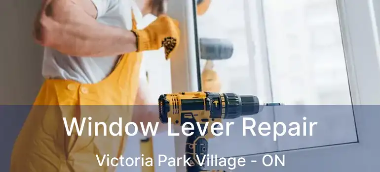  Window Lever Repair Victoria Park Village - ON