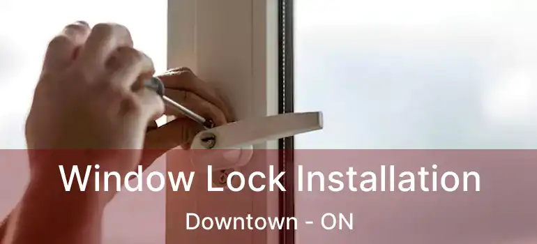  Window Lock Installation Downtown - ON