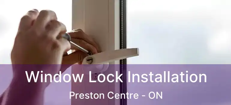  Window Lock Installation Preston Centre - ON