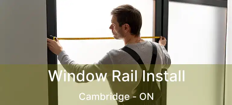  Window Rail Install Cambridge - ON