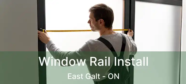  Window Rail Install East Galt - ON