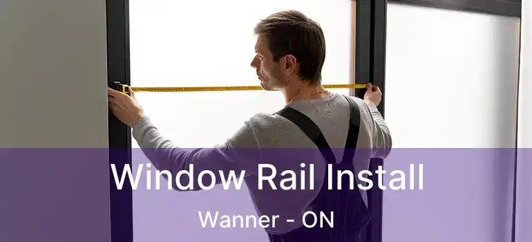  Window Rail Install Wanner - ON