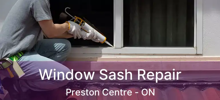 Window Sash Repair Preston Centre - ON