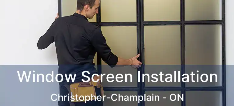  Window Screen Installation Christopher-Champlain - ON