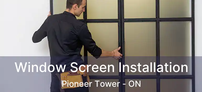  Window Screen Installation Pioneer Tower - ON