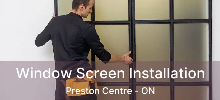  Window Screen Installation Preston Centre - ON