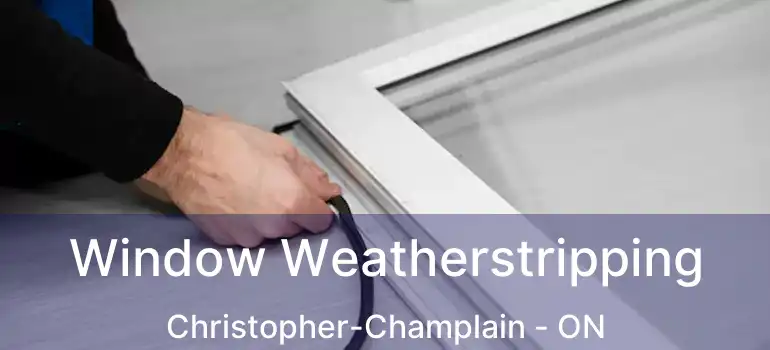  Window Weatherstripping Christopher-Champlain - ON