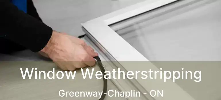  Window Weatherstripping Greenway-Chaplin - ON