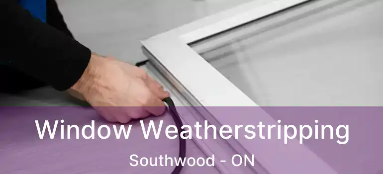 Window Weatherstripping Southwood - ON